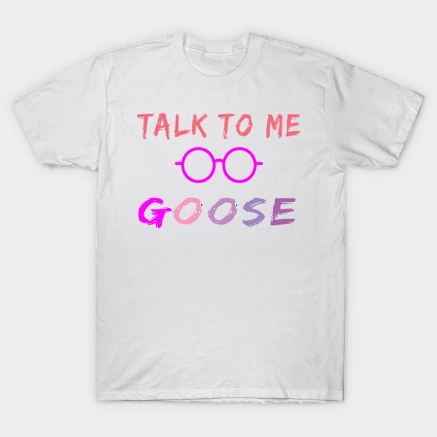 talk to me goose T-Shirt by Adel dza